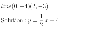 The line (0,-4)(2,-3) is y= 1/2 x-4